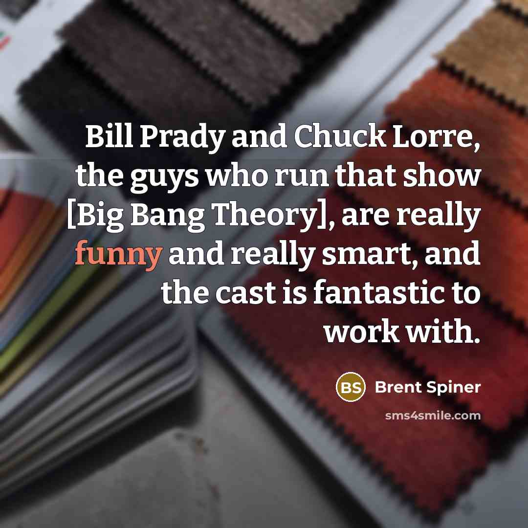 “Bill Prady and Chuck Lorre, the guys who run that…” quote by Brent Spiner