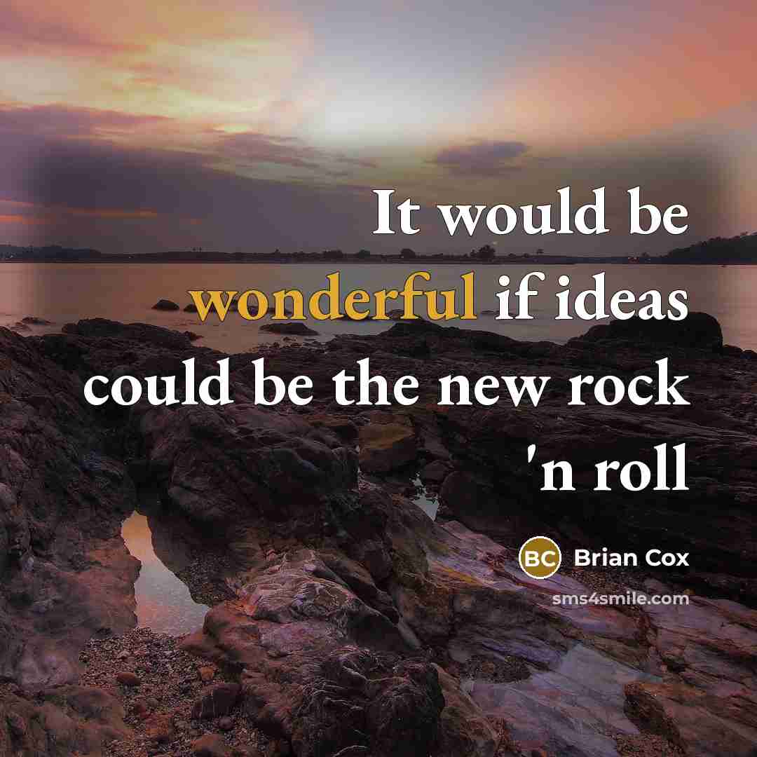 “It would be wonderful if ideas could be the new…” quote by Brian Cox