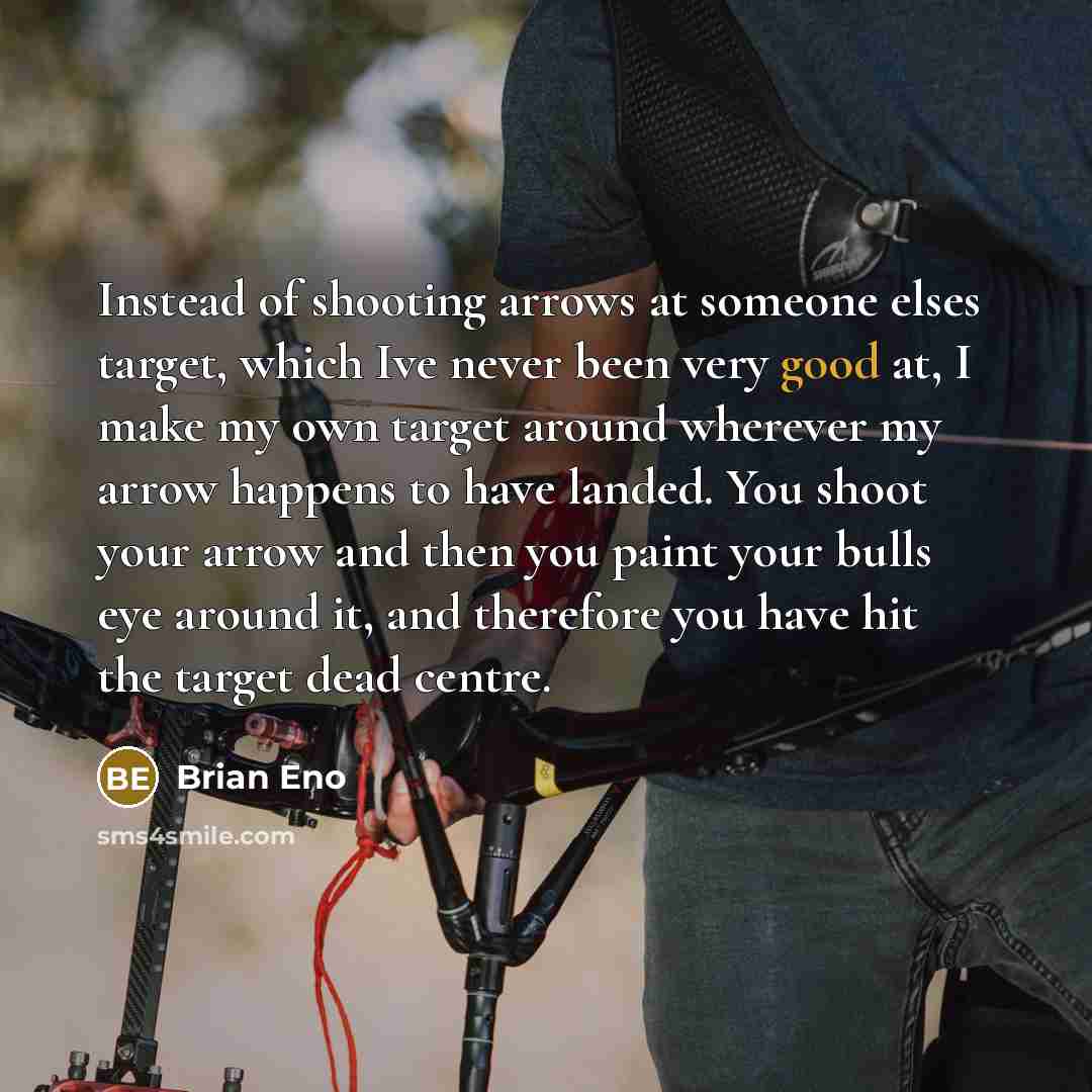 “Instead of shooting arrows at someone elses target, which Ive…” quote by Brian Eno
