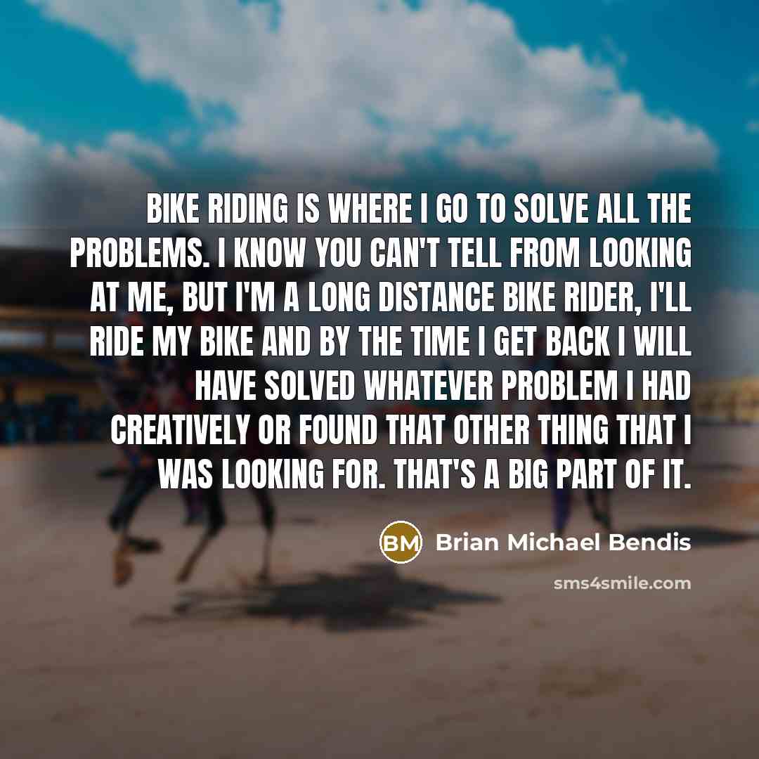 “Bike riding is where I go to solve all the…” quote by Brian Michael Bendis