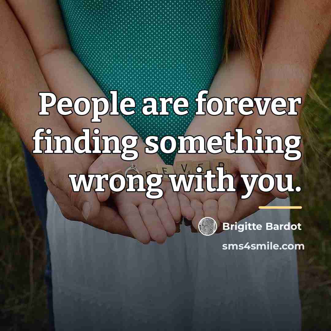 “People are forever finding something wrong with you.…” quote by Brigitte Bardot