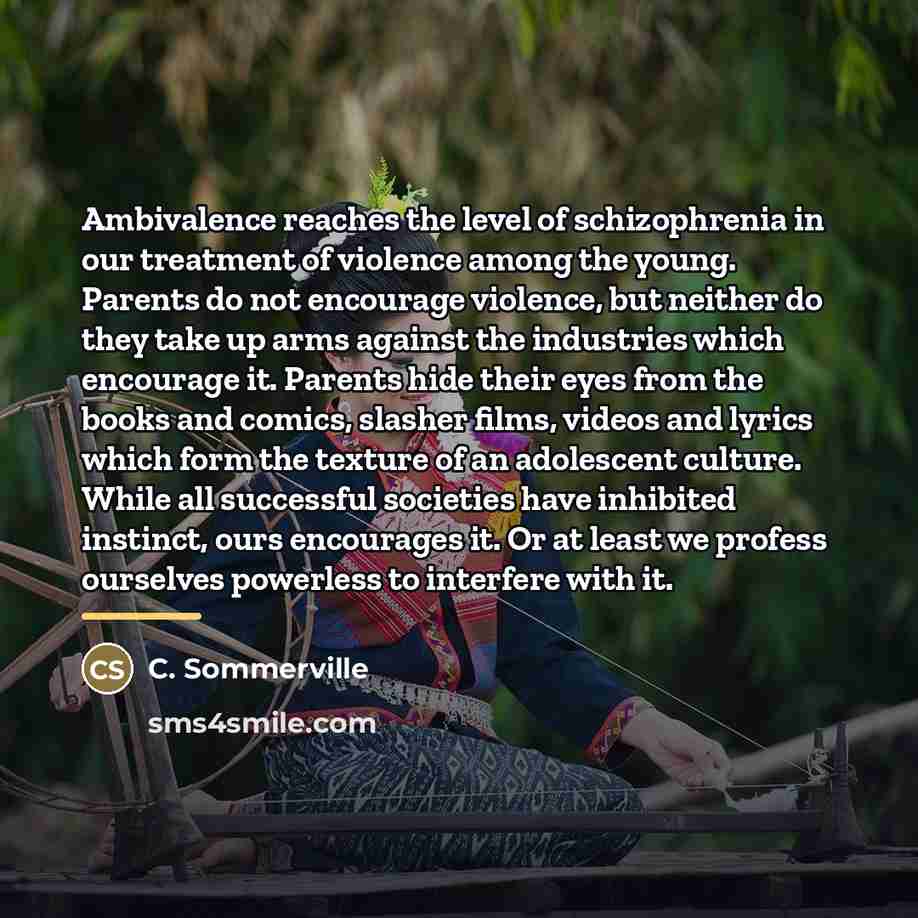 “Ambivalence reaches the level of schizophrenia in our treatment of…” quote by C. Sommerville
