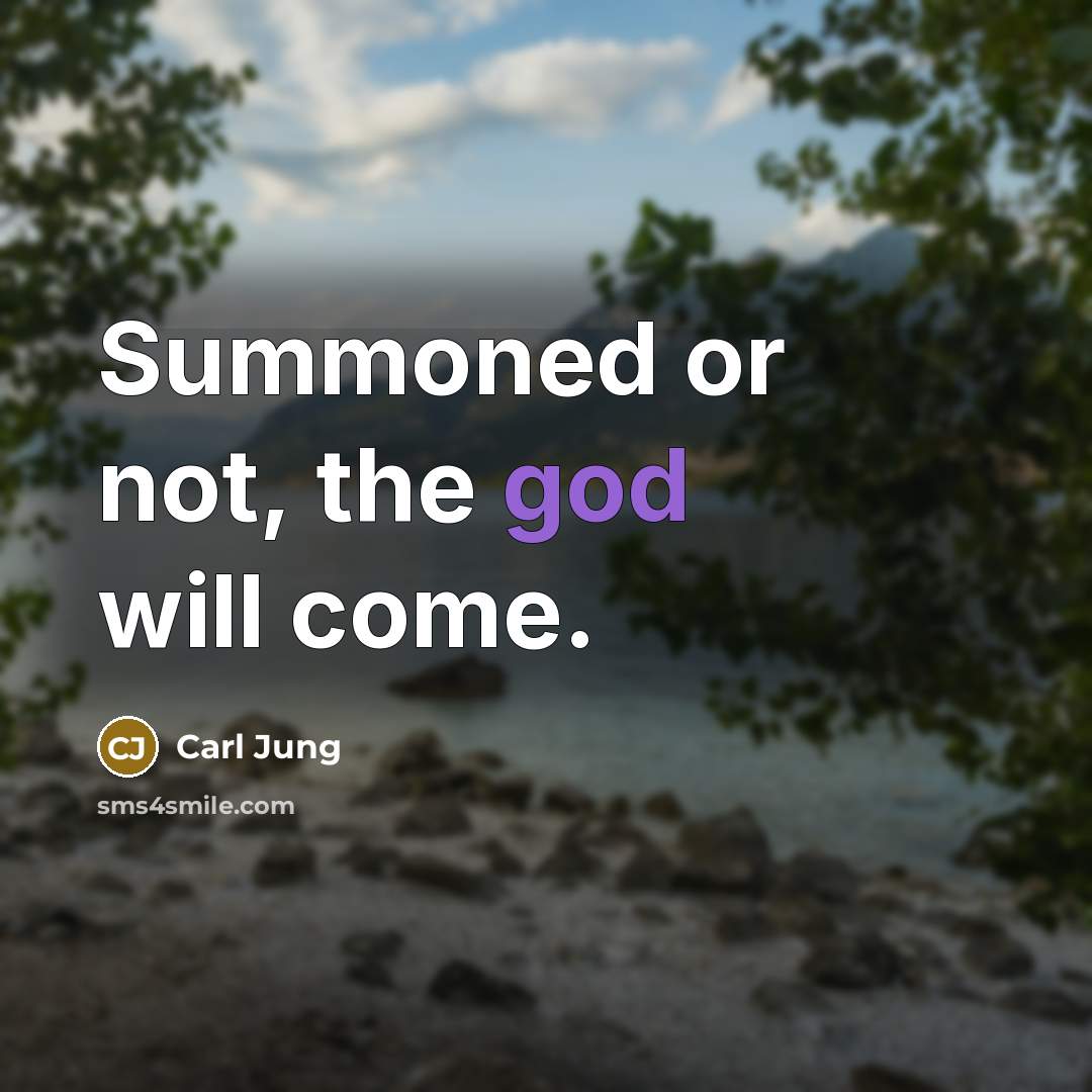 “Summoned or not, the god will come.…” quote by Carl Jung