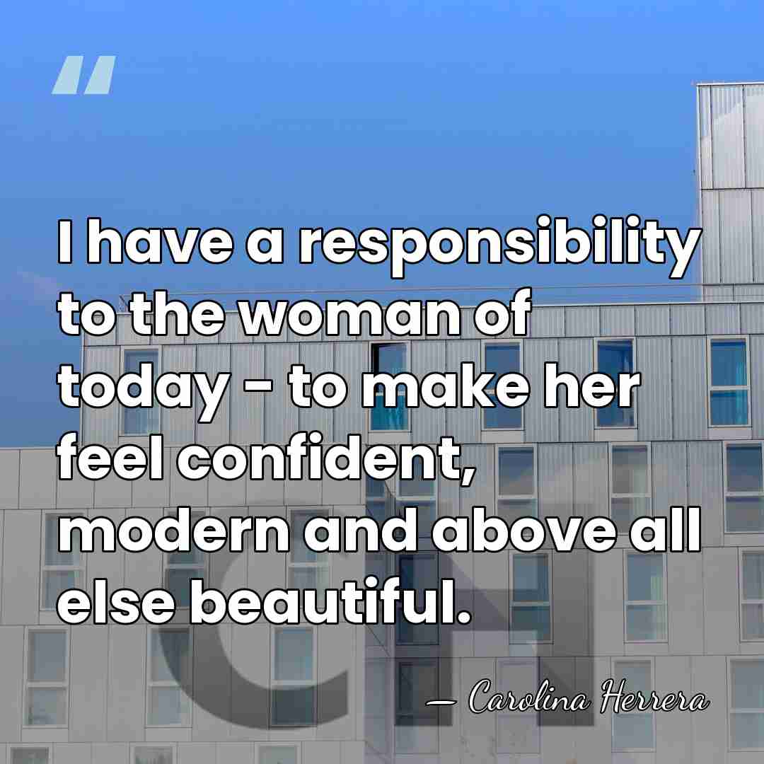 I have a responsibility to the woman of today - to make&hellip; - Carolina Herrera