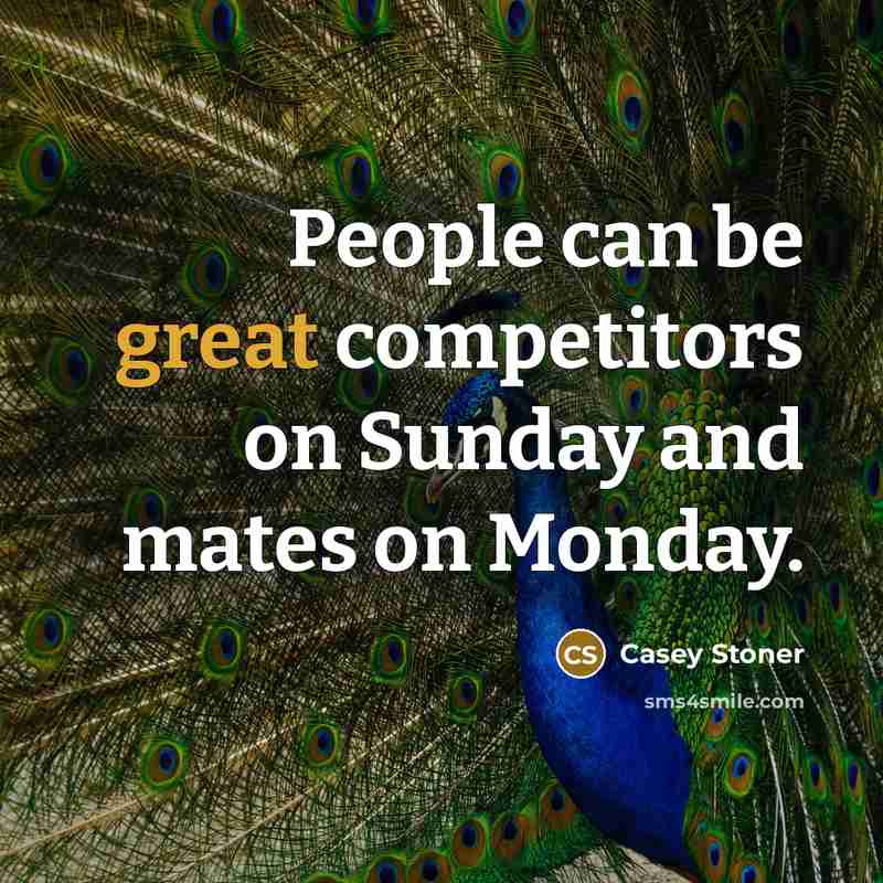 “People can be great competitors on Sunday and mates on…” quote by Casey Stoner