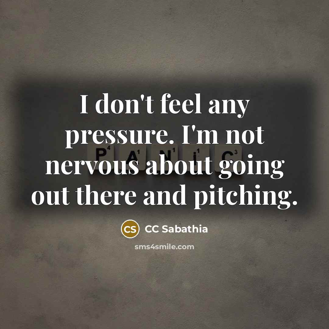 “I don't feel any pressure. I'm not nervous about going…” quote by CC Sabathia