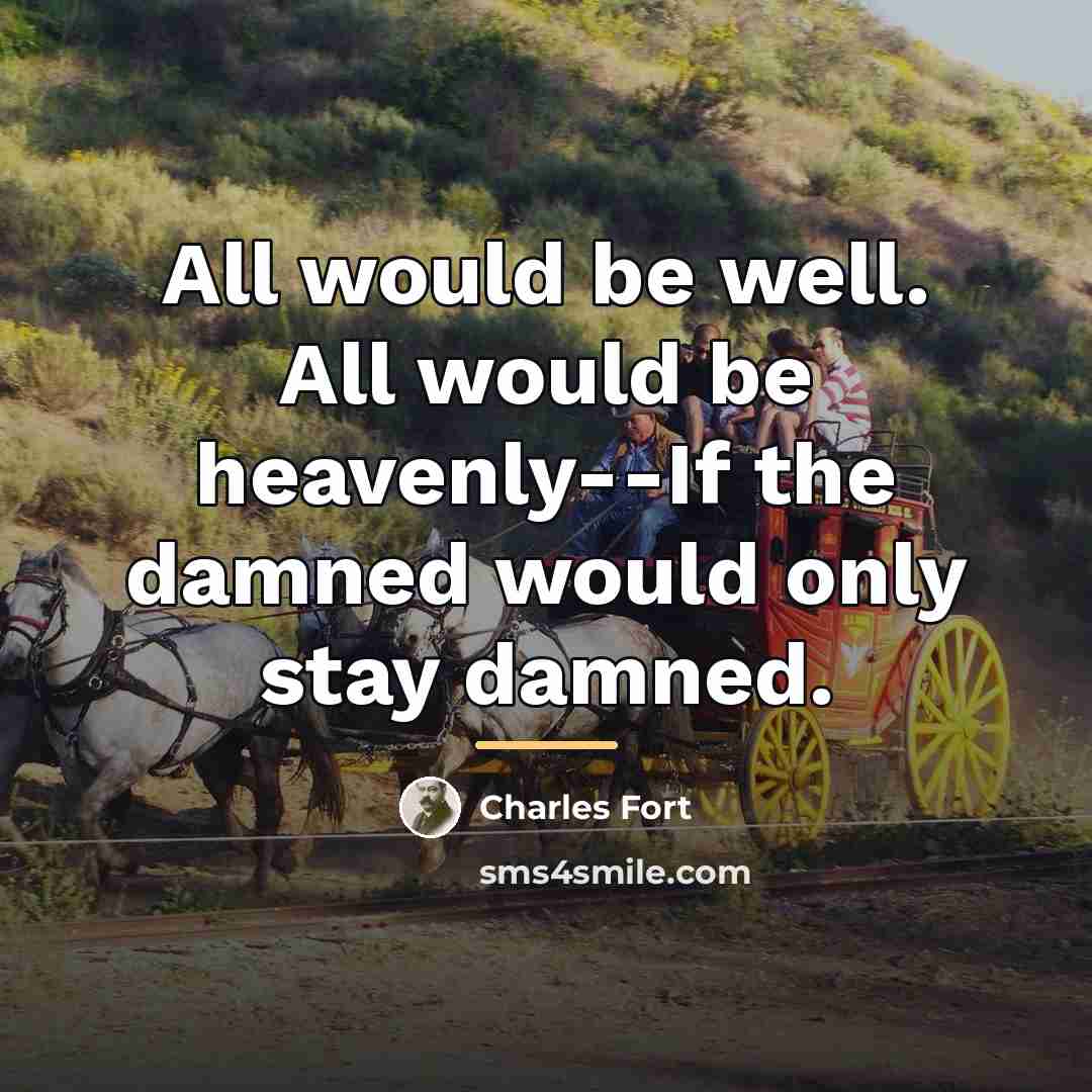 “All would be well. All would be heavenly--If the damned…” quote by Charles Fort