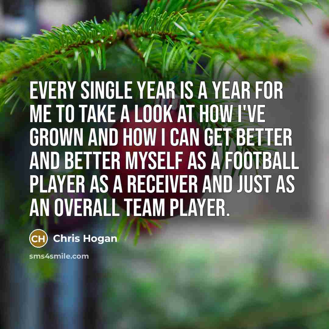 “Every single year is a year for me to take…” quote by Chris Hogan