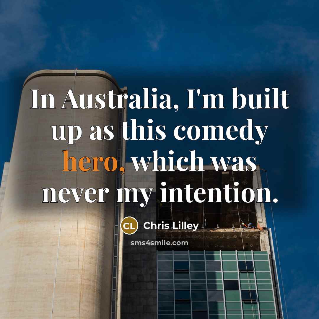 “In Australia, I'm built up as this comedy hero, which…” quote by Chris Lilley