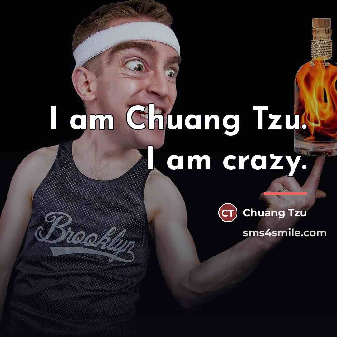 “I am Chuang Tzu. I am crazy.…” quote by Chuang Tzu