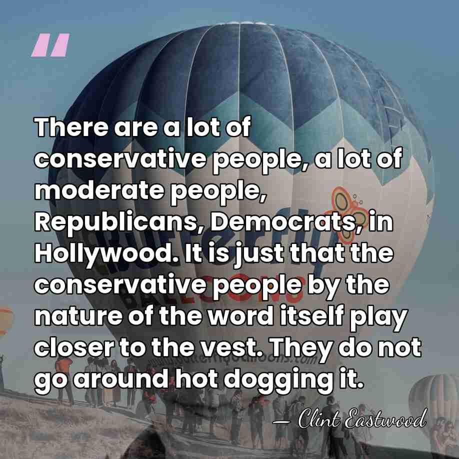 There are a lot of conservative people, a lot of moderate people,&hellip; - Clint Eastwood