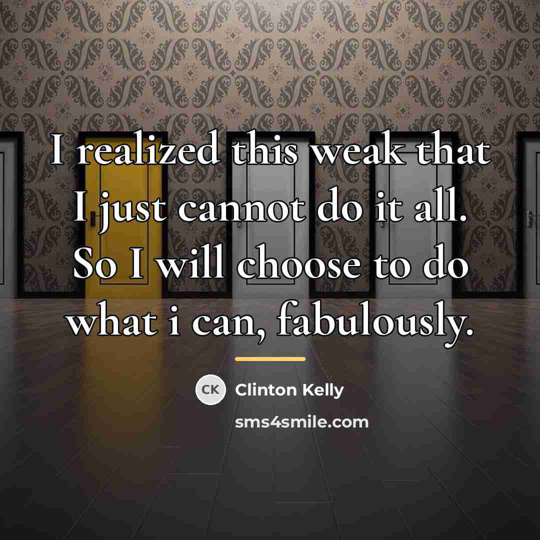 “I realized this weak that I just cannot do it…” quote by Clinton Kelly
