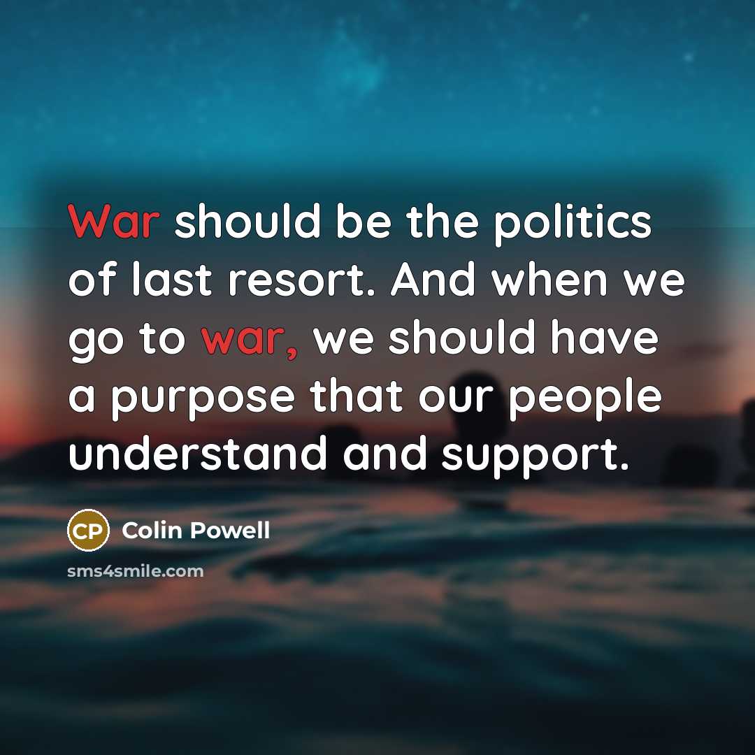 “War should be the politics of last resort. And when…” quote by Colin Powell