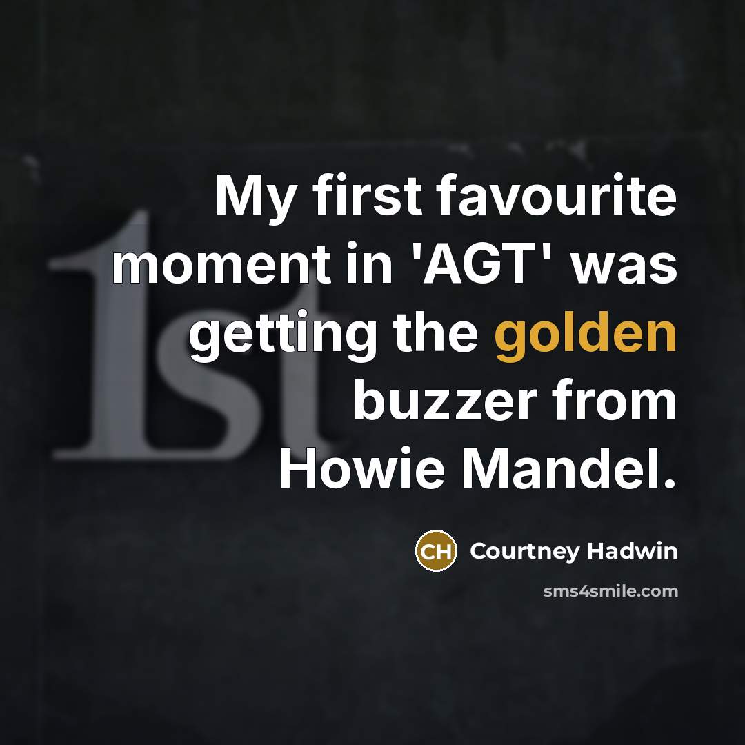 “My first favourite moment in 'AGT' was getting the golden…” quote by Courtney Hadwin