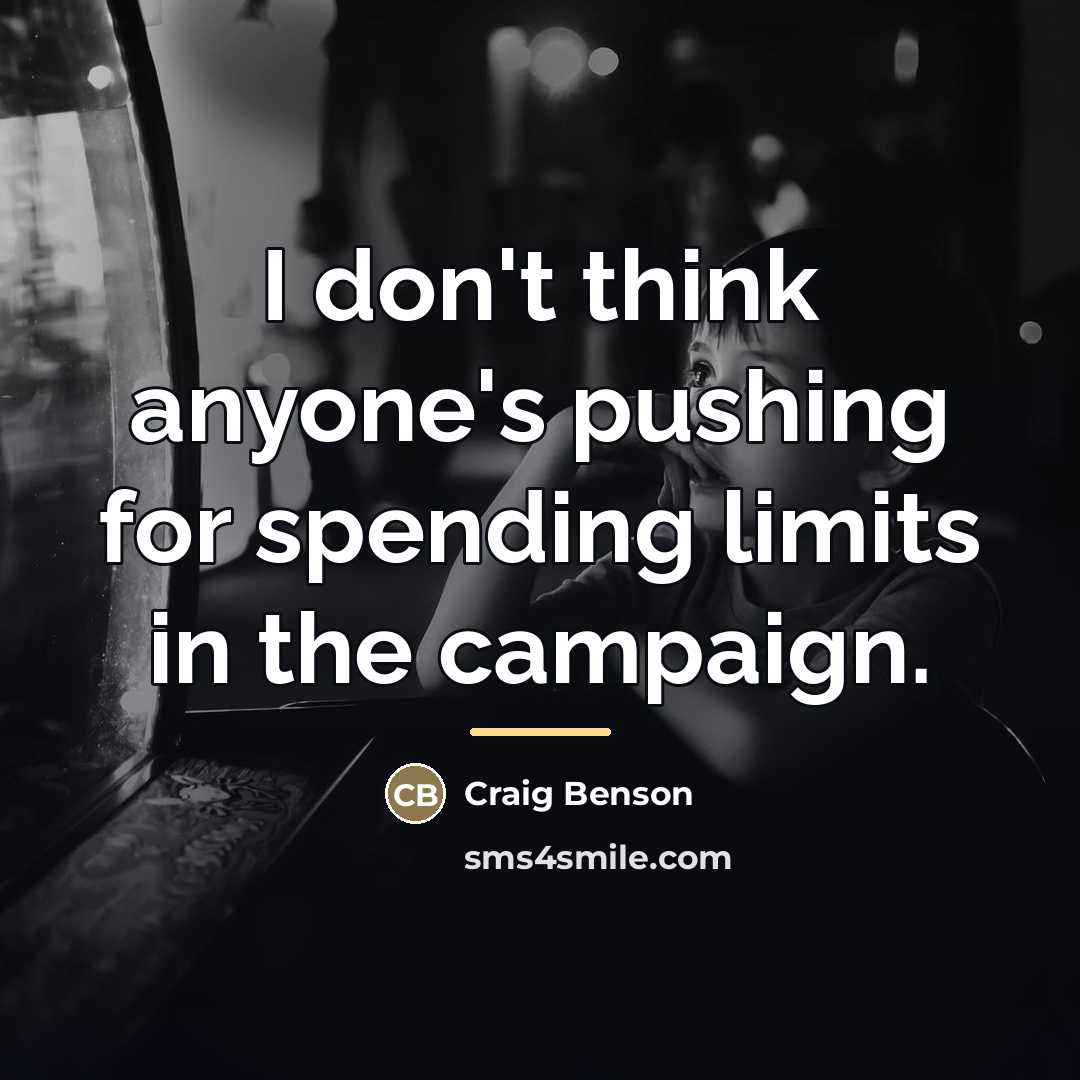 “I don't think anyone's pushing for spending limits in the…” quote by Craig Benson
