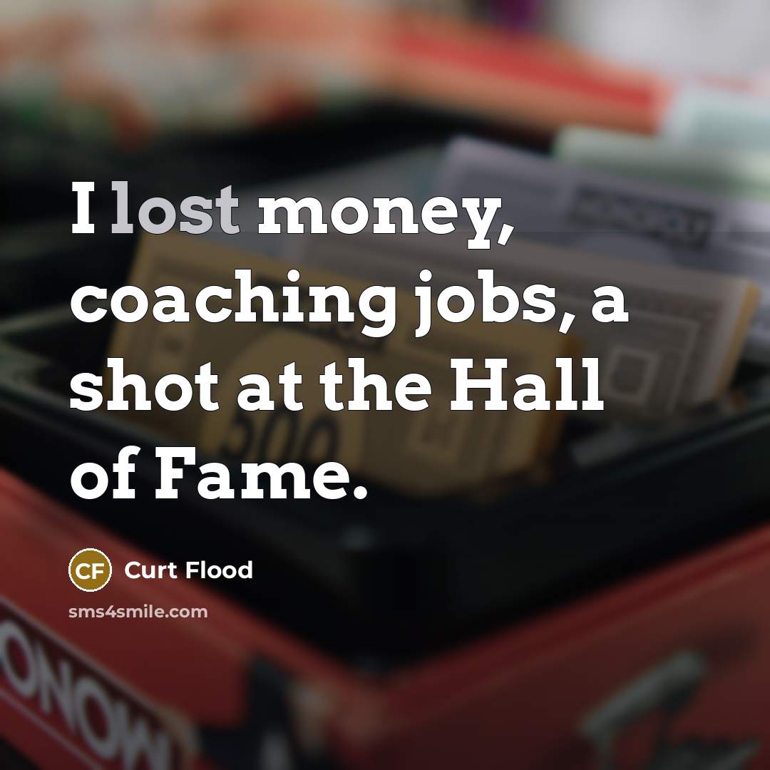 “I lost money, coaching jobs, a shot at the Hall…” quote by Curt Flood