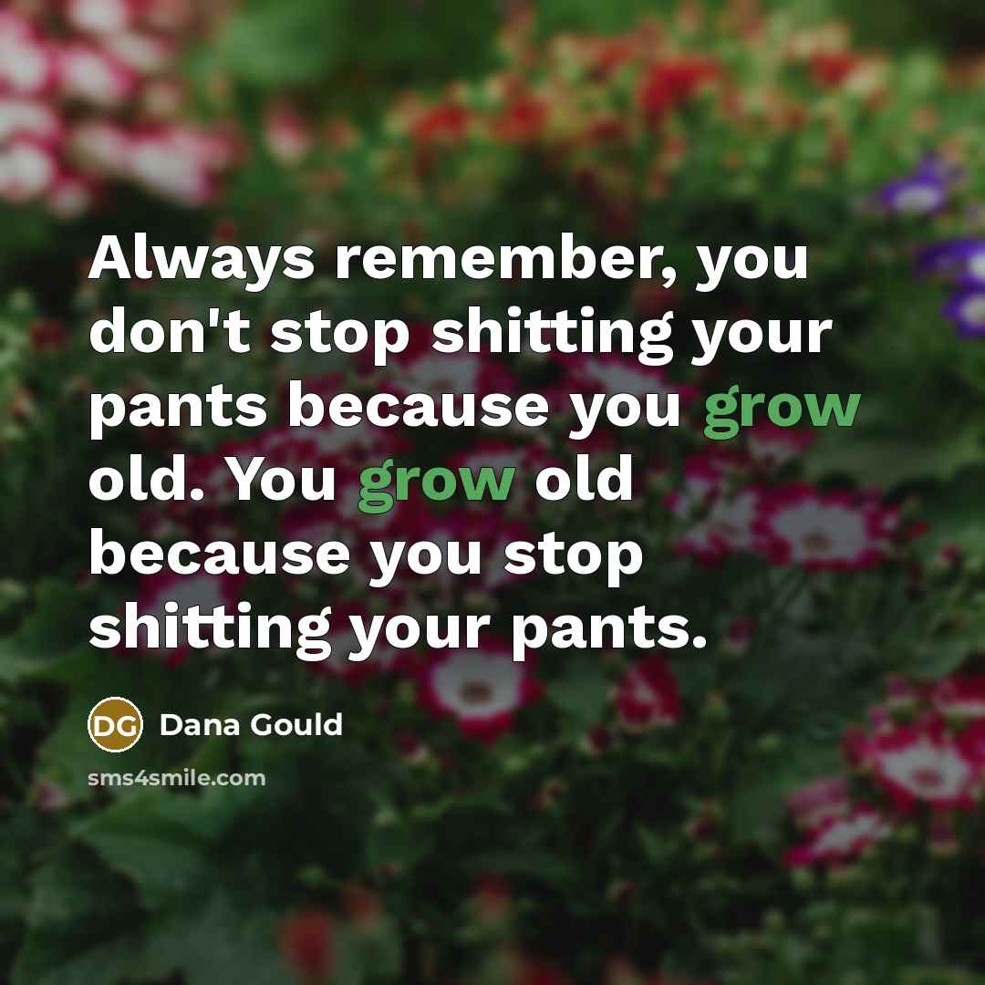 “Always remember, you don't stop shitting your pants because you…” quote by Dana Gould