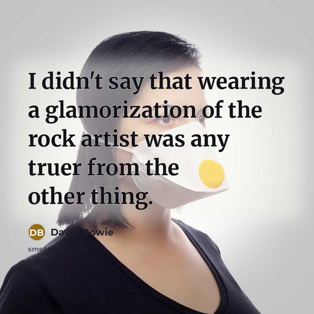 “I didn't say that wearing a glamorization of the rock…” quote by David Bowie
