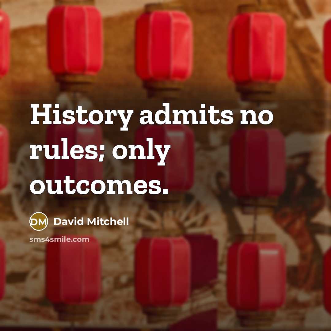 “History admits no rules; only outcomes.” quote by David Mitchell