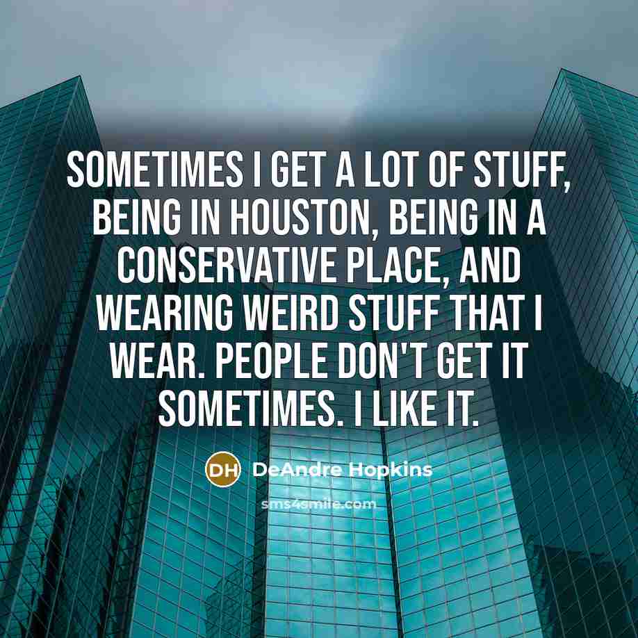 “Sometimes I get a lot of stuff, being in Houston,…” quote by DeAndre Hopkins