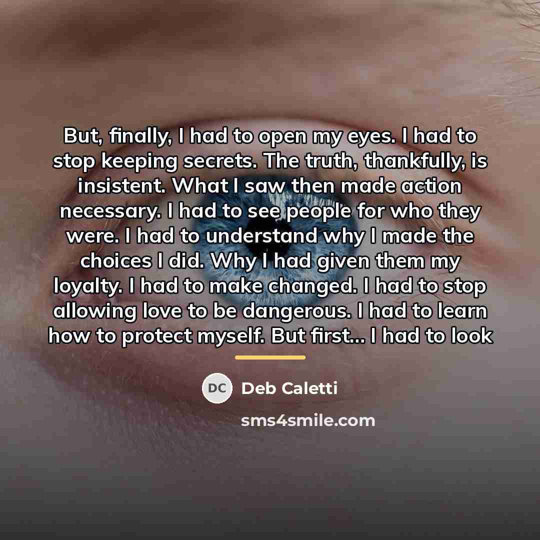 “But, finally, I had to open my eyes. I had…” quote by Deb Caletti
