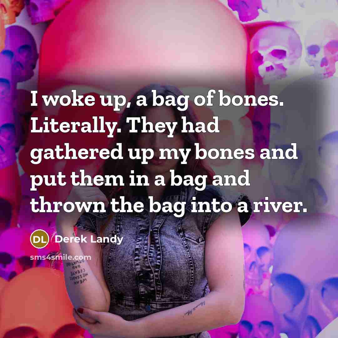 “I woke up, a bag of bones. Literally. They had…” quote by Derek Landy