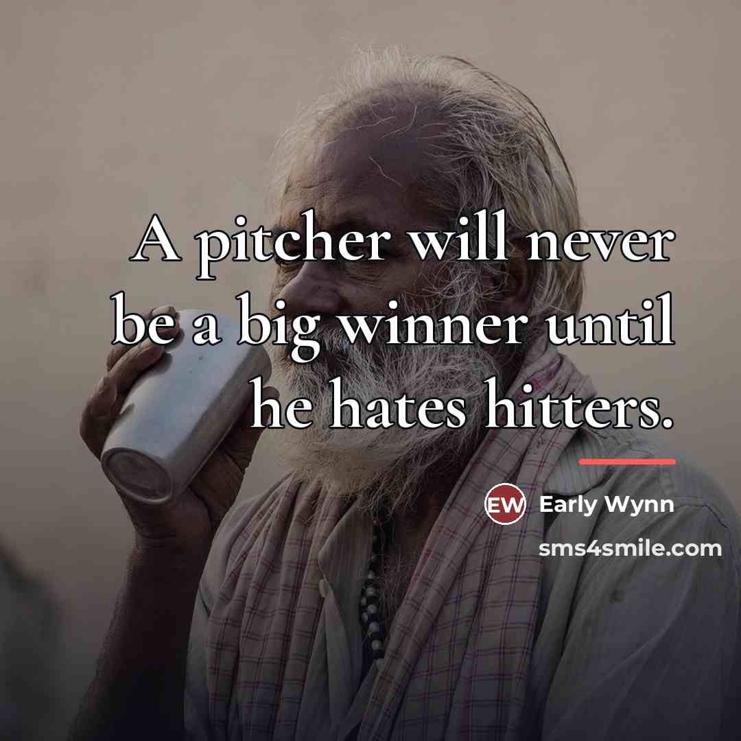 “A pitcher will never be a big winner until he…” quote by Early Wynn