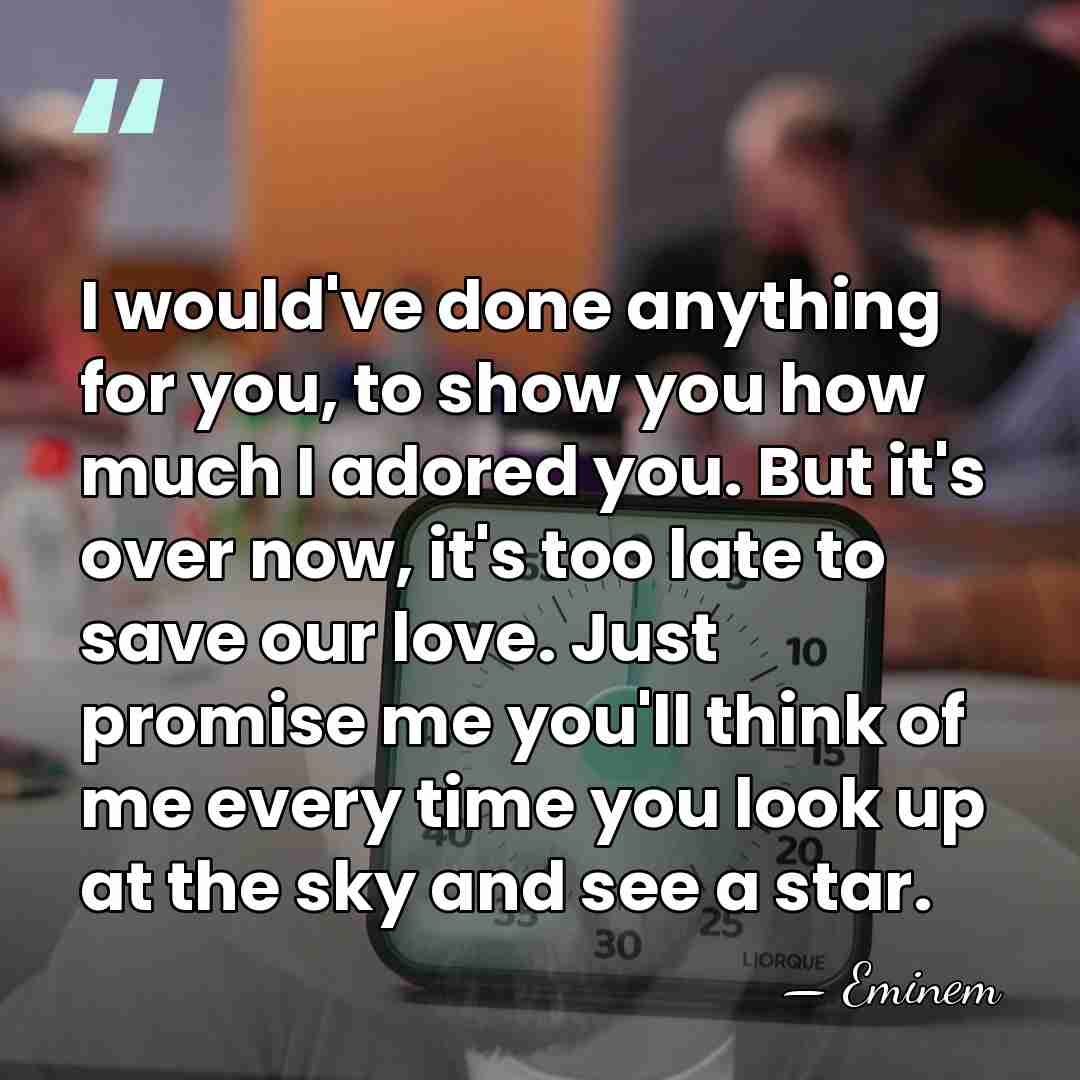 I would've done anything for you, to show you how much I&hellip; - Eminem