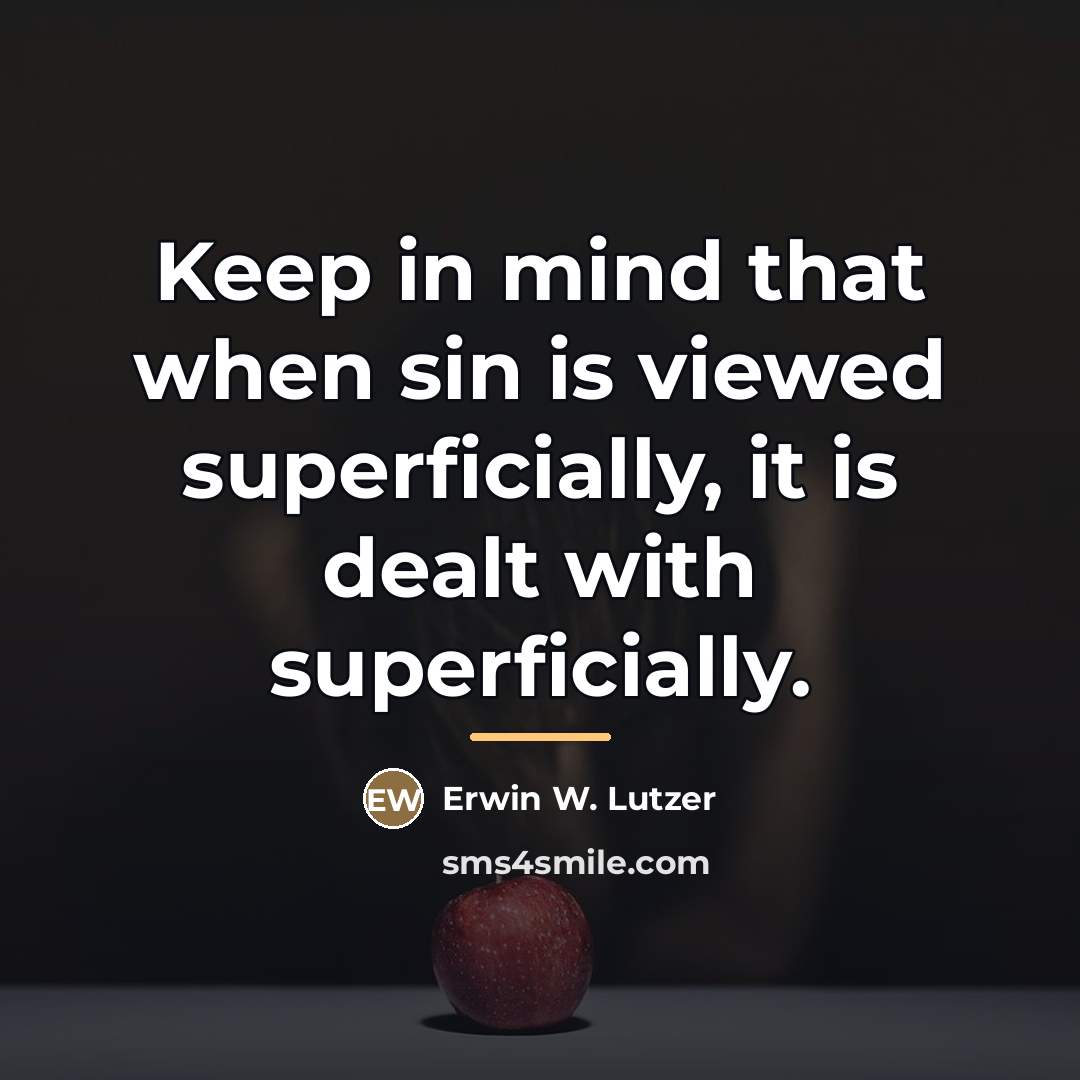 “Keep in mind that when sin is viewed superficially, it…” quote by Erwin W. Lutzer