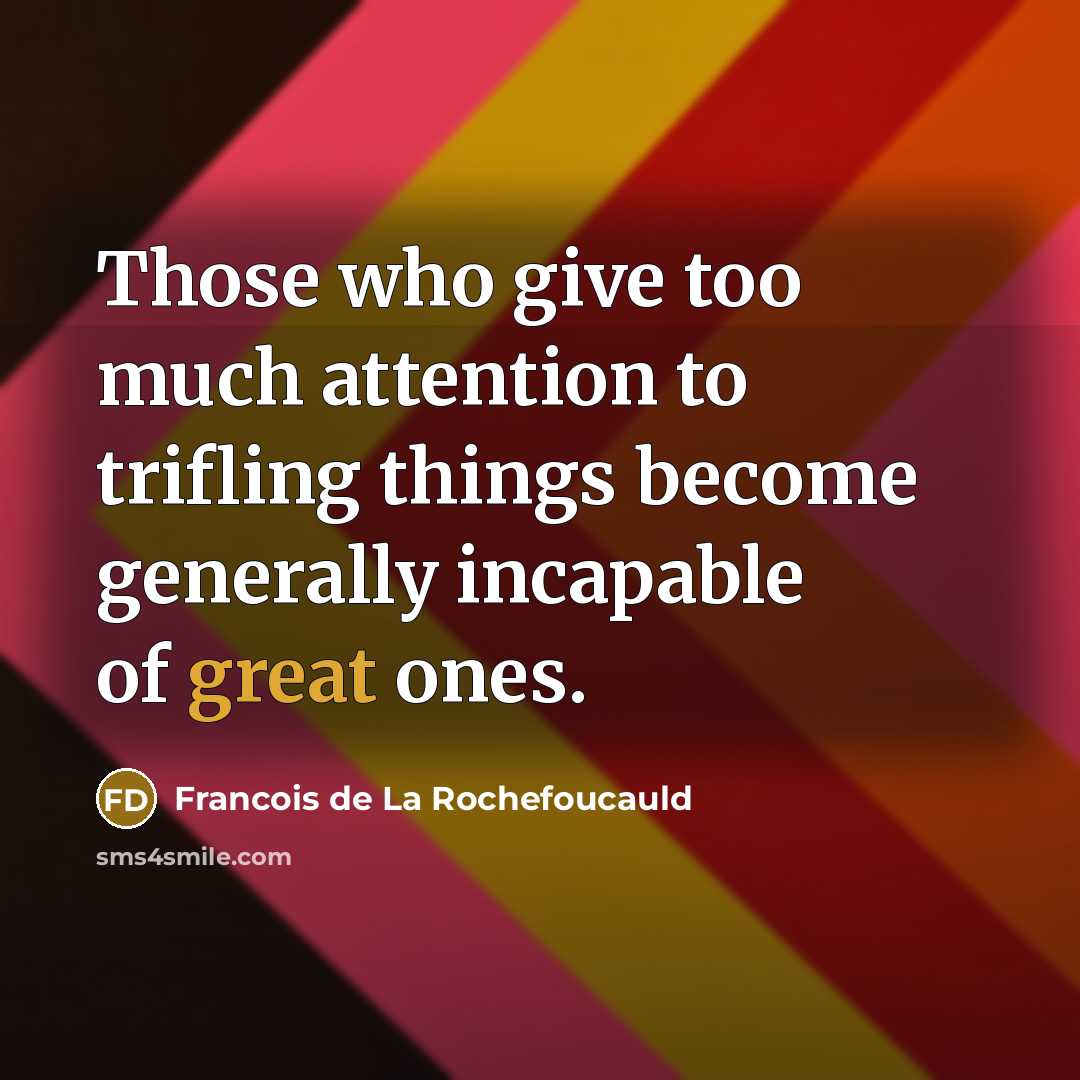 “Those who give too much attention to trifling things become…” quote by Francois de La Rochefoucauld