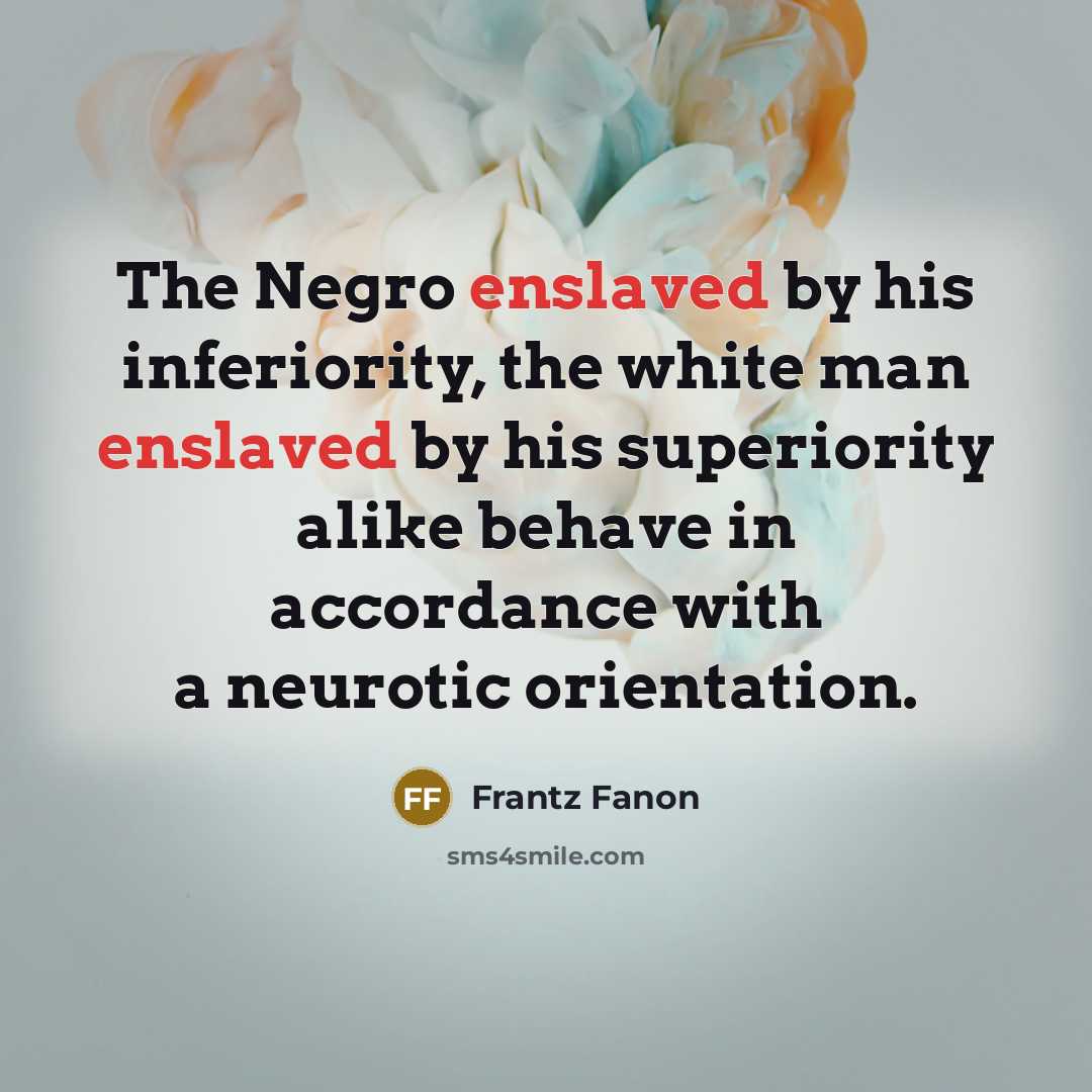 “The Negro enslaved by his inferiority, the white man enslaved…” quote by Frantz Fanon