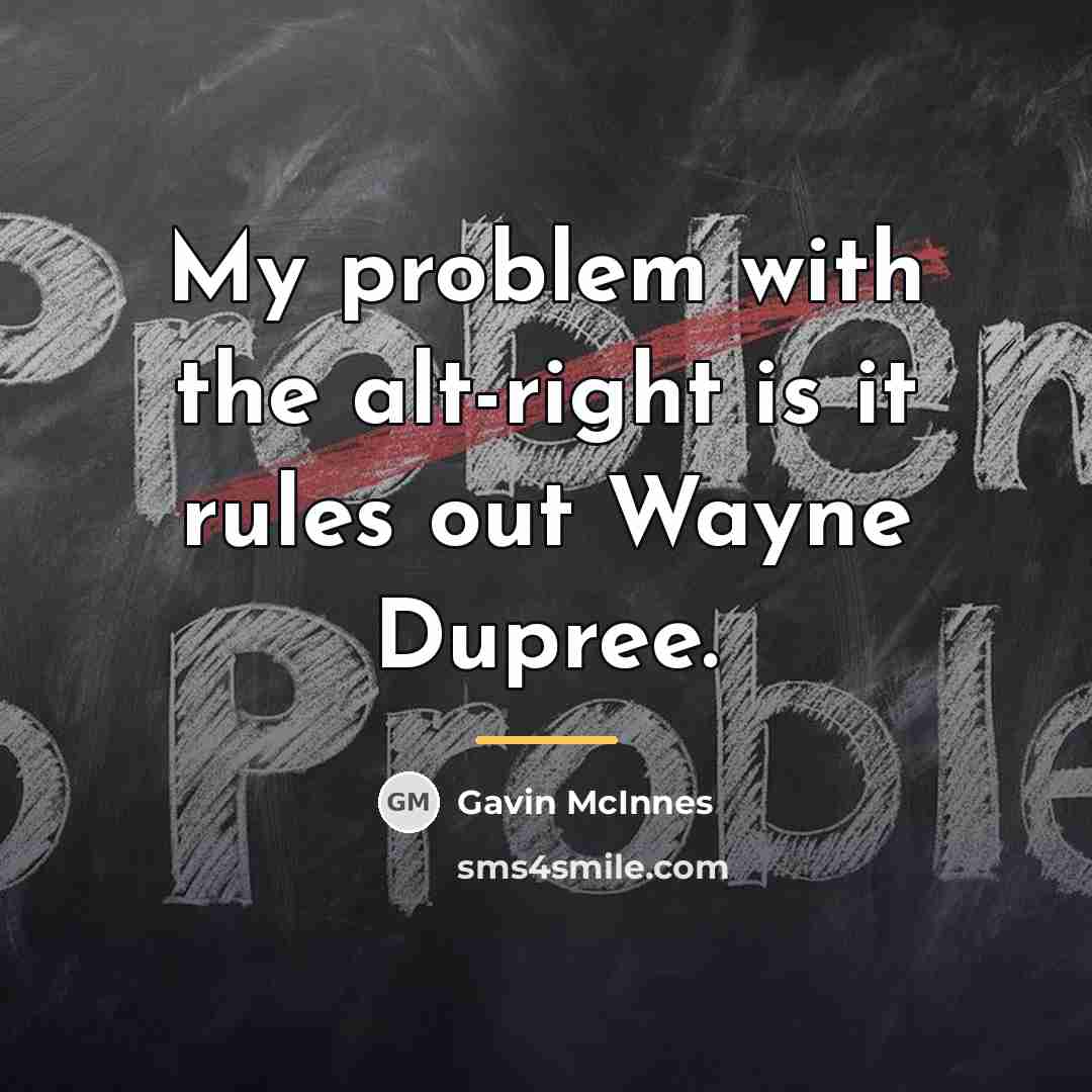 “My problem with the alt-right is it rules out Wayne…” quote by Gavin McInnes