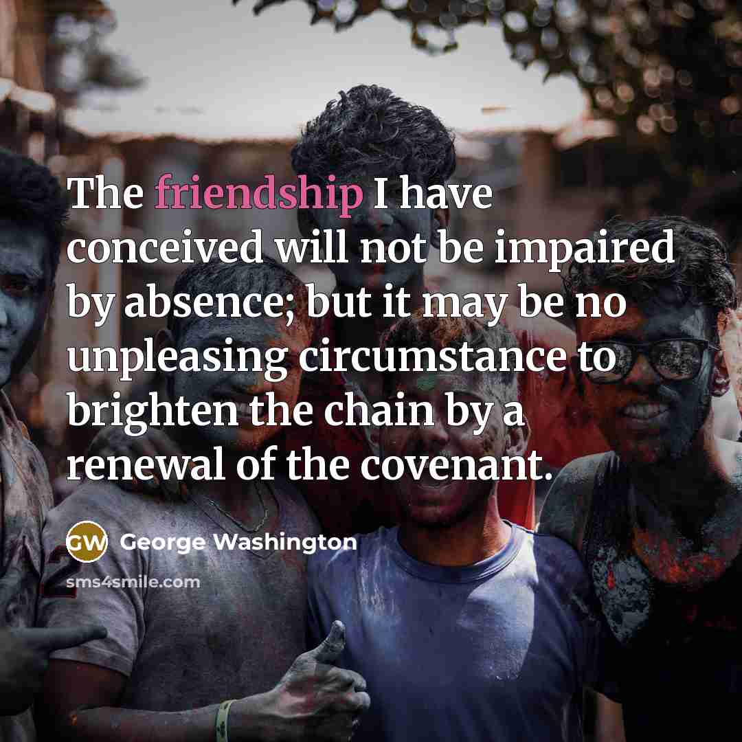 “The friendship I have conceived will not be impaired by…” quote by George Washington