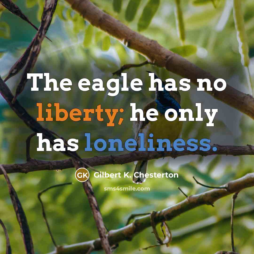 “The eagle has no liberty; he only has loneliness.” quote by Gilbert K. Chesterton