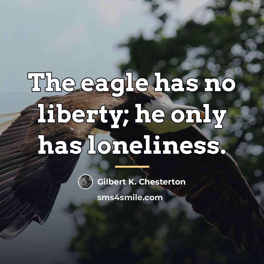 “The eagle has no liberty; he only has loneliness.…” quote by Gilbert K. Chesterton