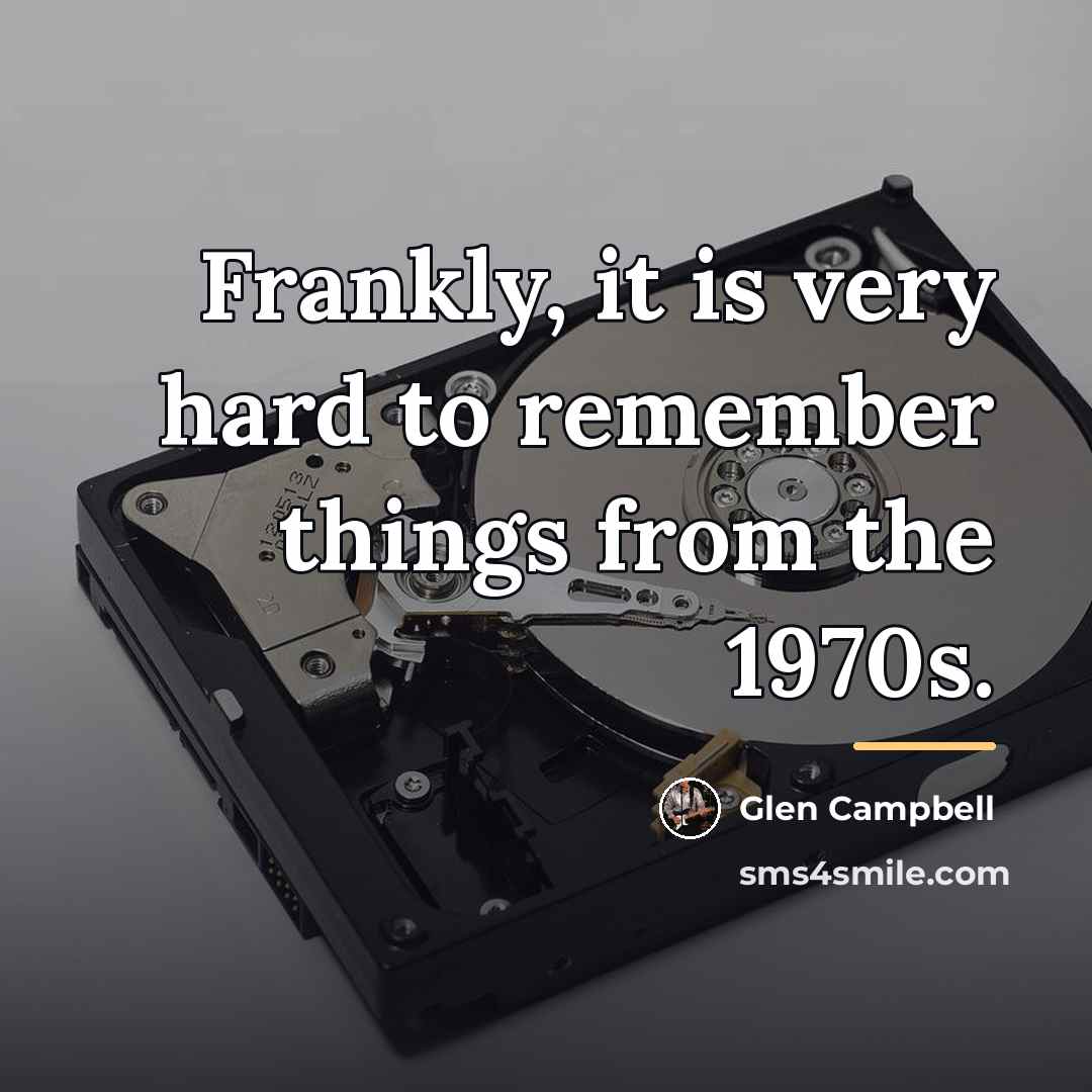 “Frankly, it is very hard to remember things from the…” quote by Glen Campbell