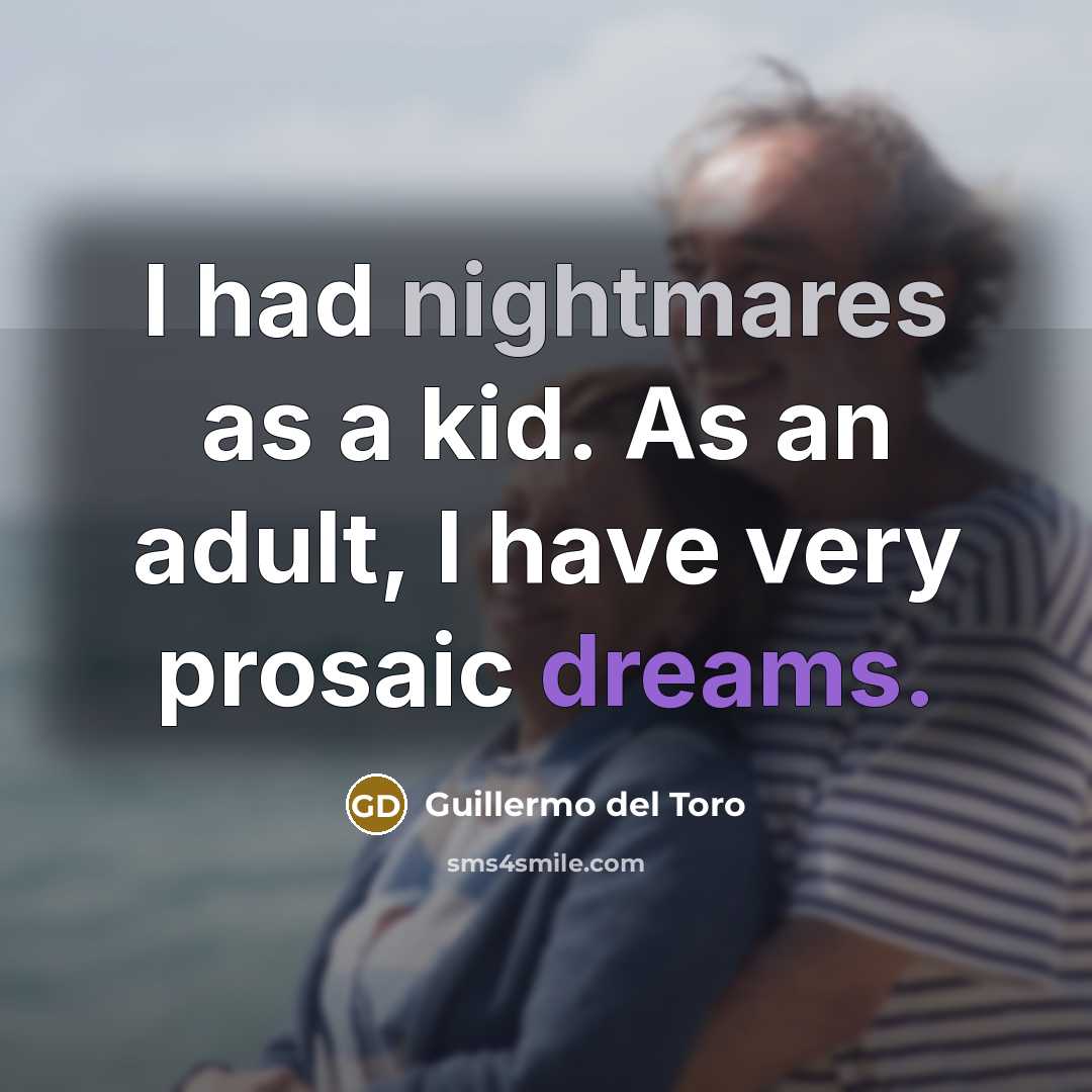 “I had nightmares as a kid. As an adult, I…” quote by Guillermo del Toro