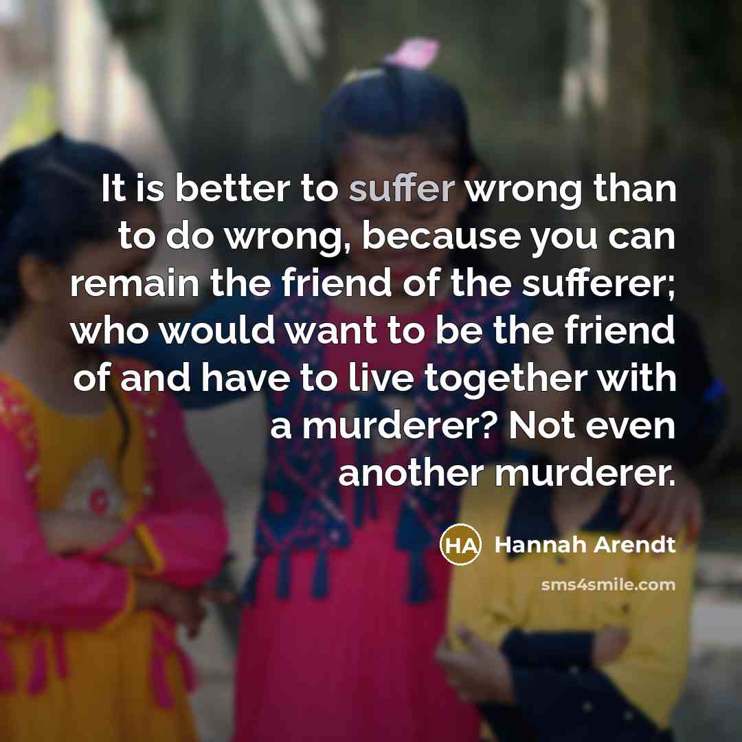 “It is better to suffer wrong than to do wrong,…” quote by Hannah Arendt