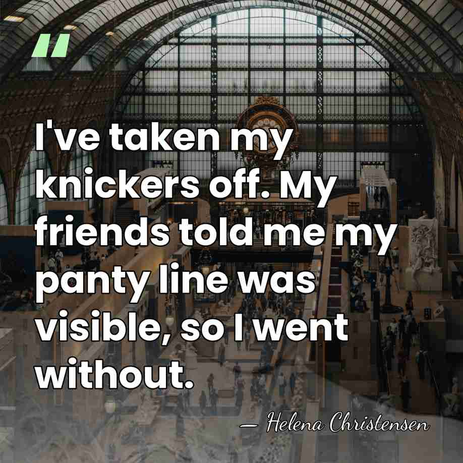 I've taken my knickers off. My friends told me my panty line&hellip; - Helena Christensen