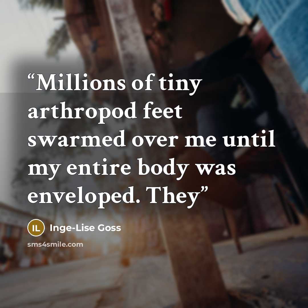 “Millions of tiny arthropod feet swarmed over me until my entire body was enveloped. They” quote by Inge-Lise Goss