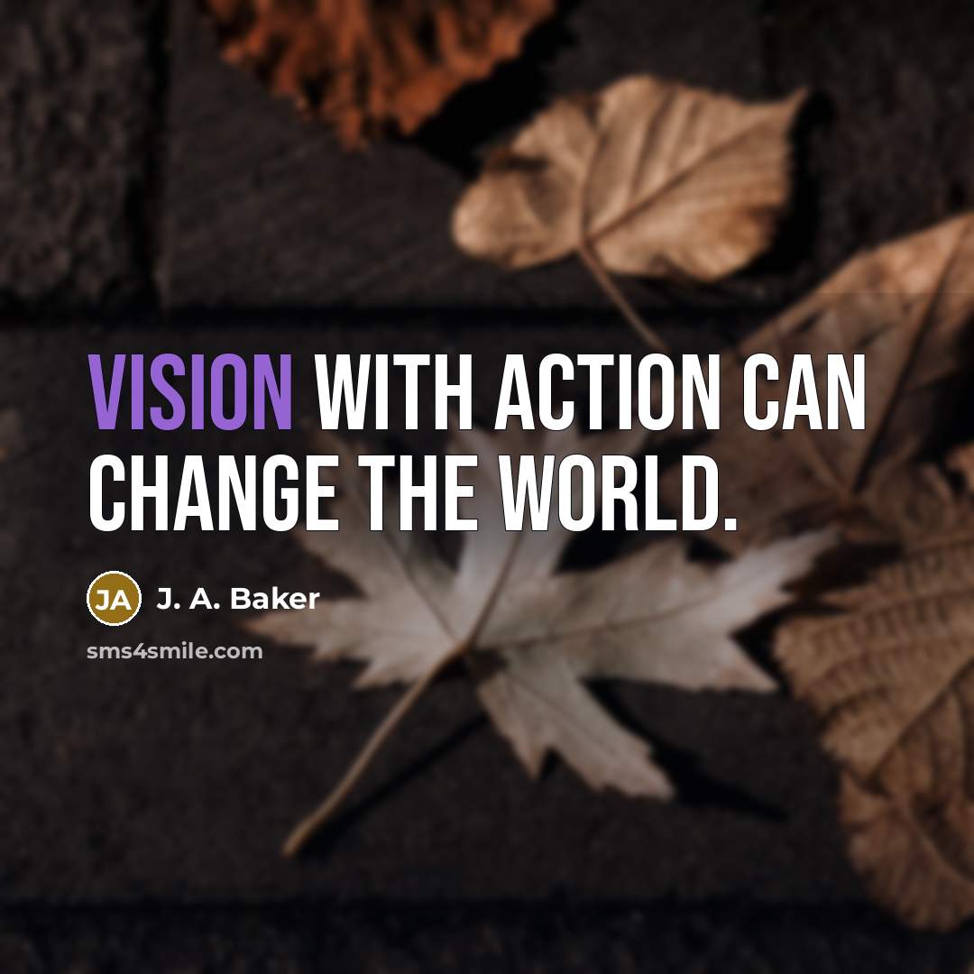 “Vision with action can change the world.…” quote by J. A. Baker