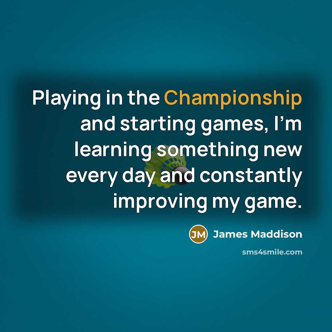 “Playing in the Championship and starting games, I'm learning something new every day and constantly improving my game.” quote by James Maddison