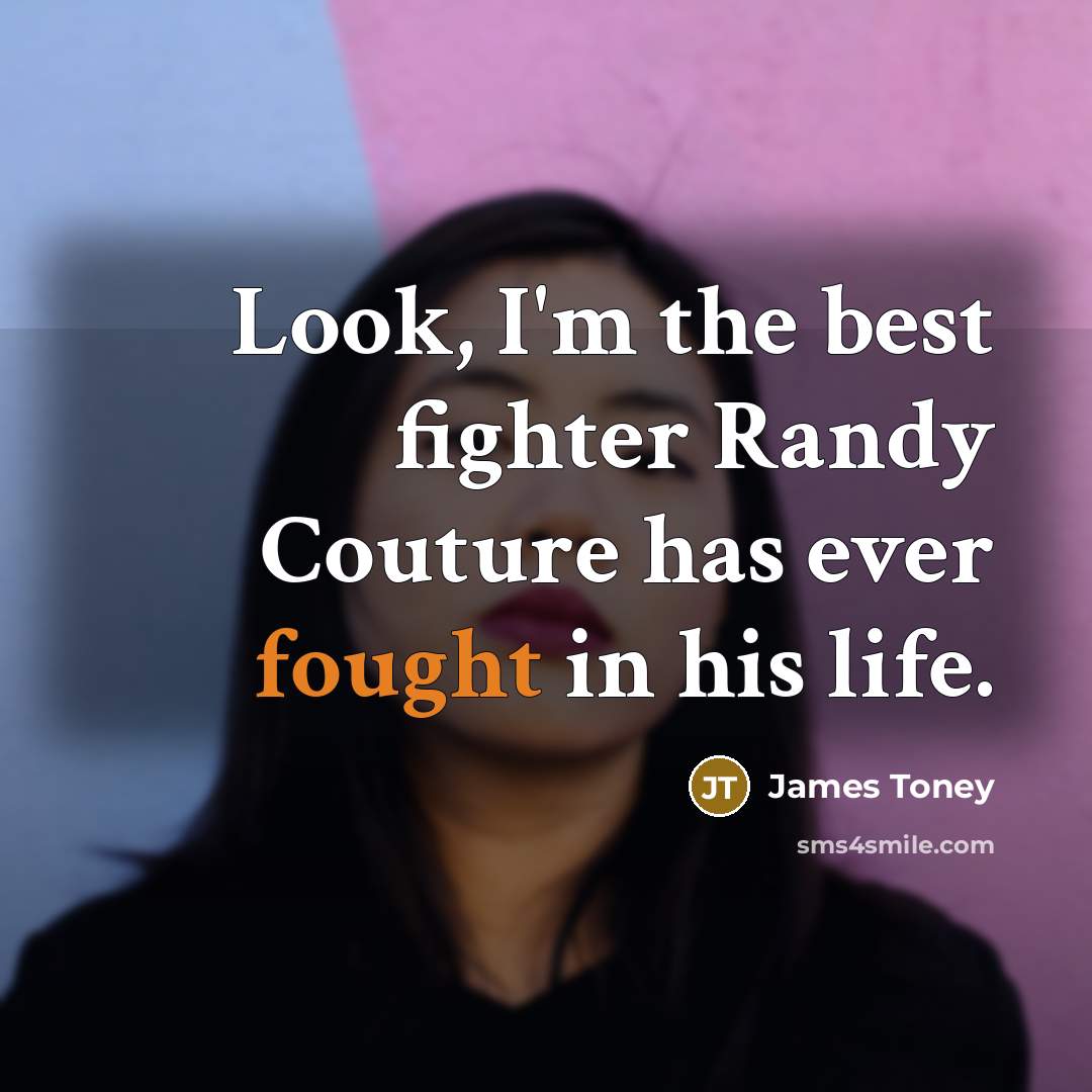 “Look, I'm the best fighter Randy Couture has ever fought…” quote by James Toney