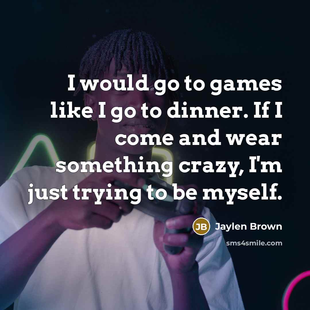“I would go to games like I go to dinner.…” quote by Jaylen Brown