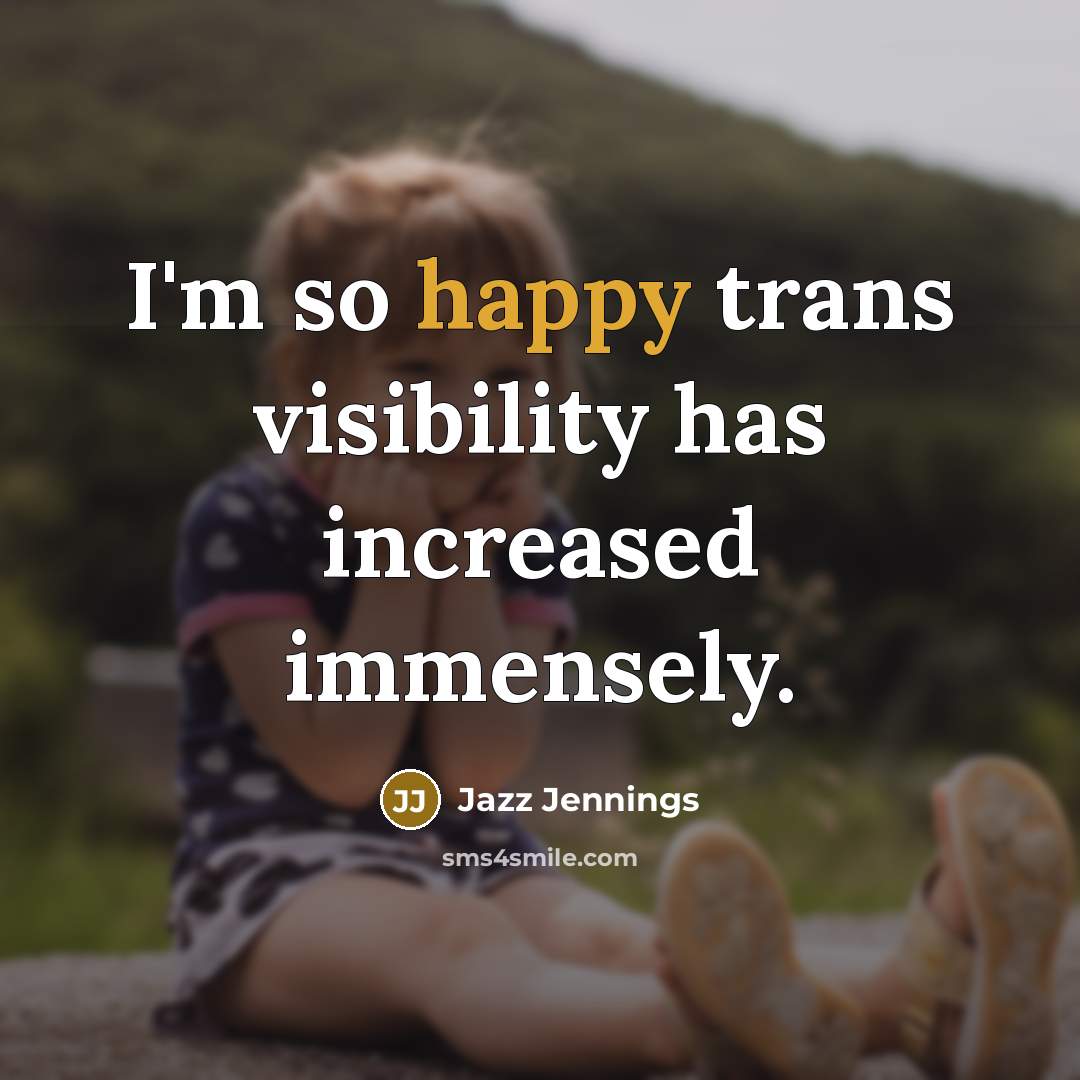 “I'm so happy trans visibility has increased immensely.…” quote by Jazz Jennings