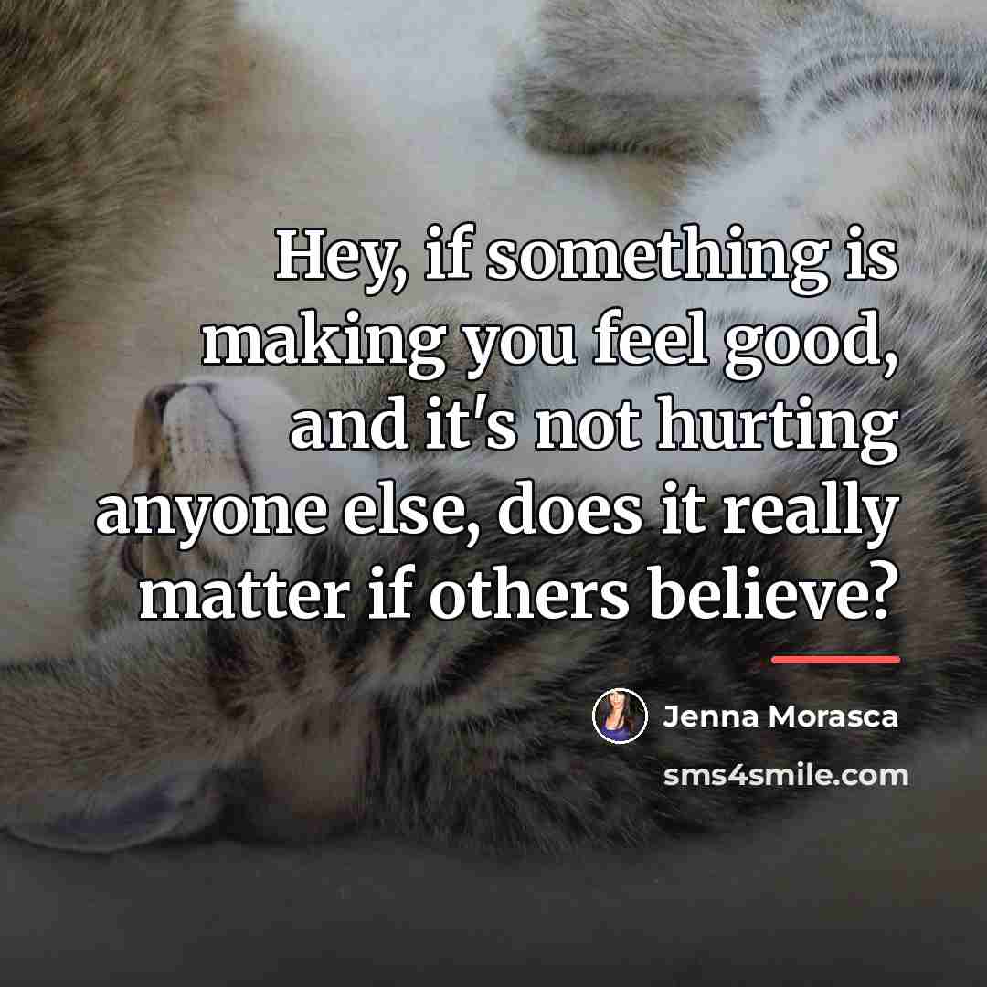“Hey, if something is making you feel good, and it's…” quote by Jenna Morasca