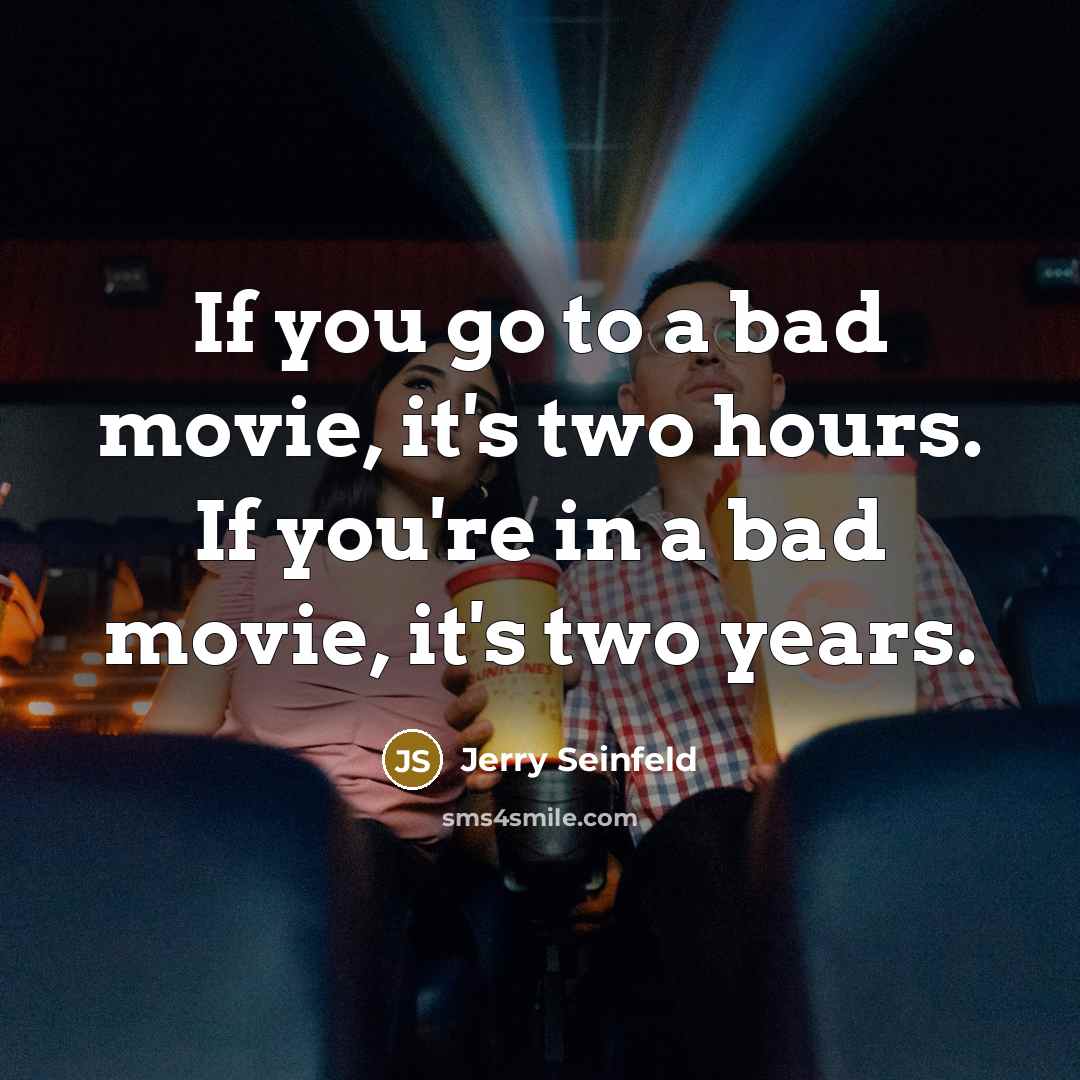 “If you go to a bad movie, it's two hours.…” quote by Jerry Seinfeld