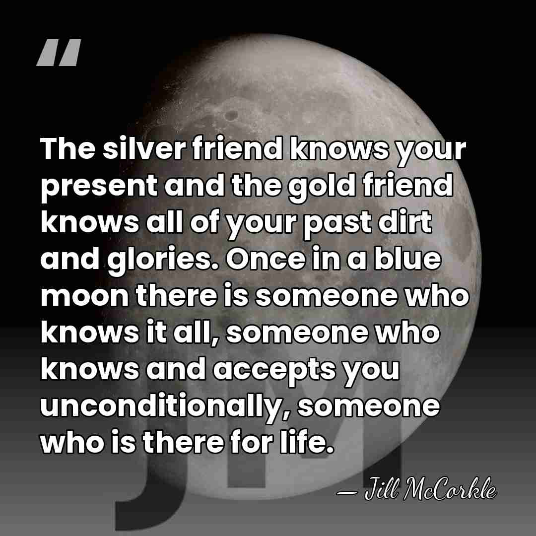 The silver friend knows your present and the gold friend knows all&hellip; - Jill McCorkle