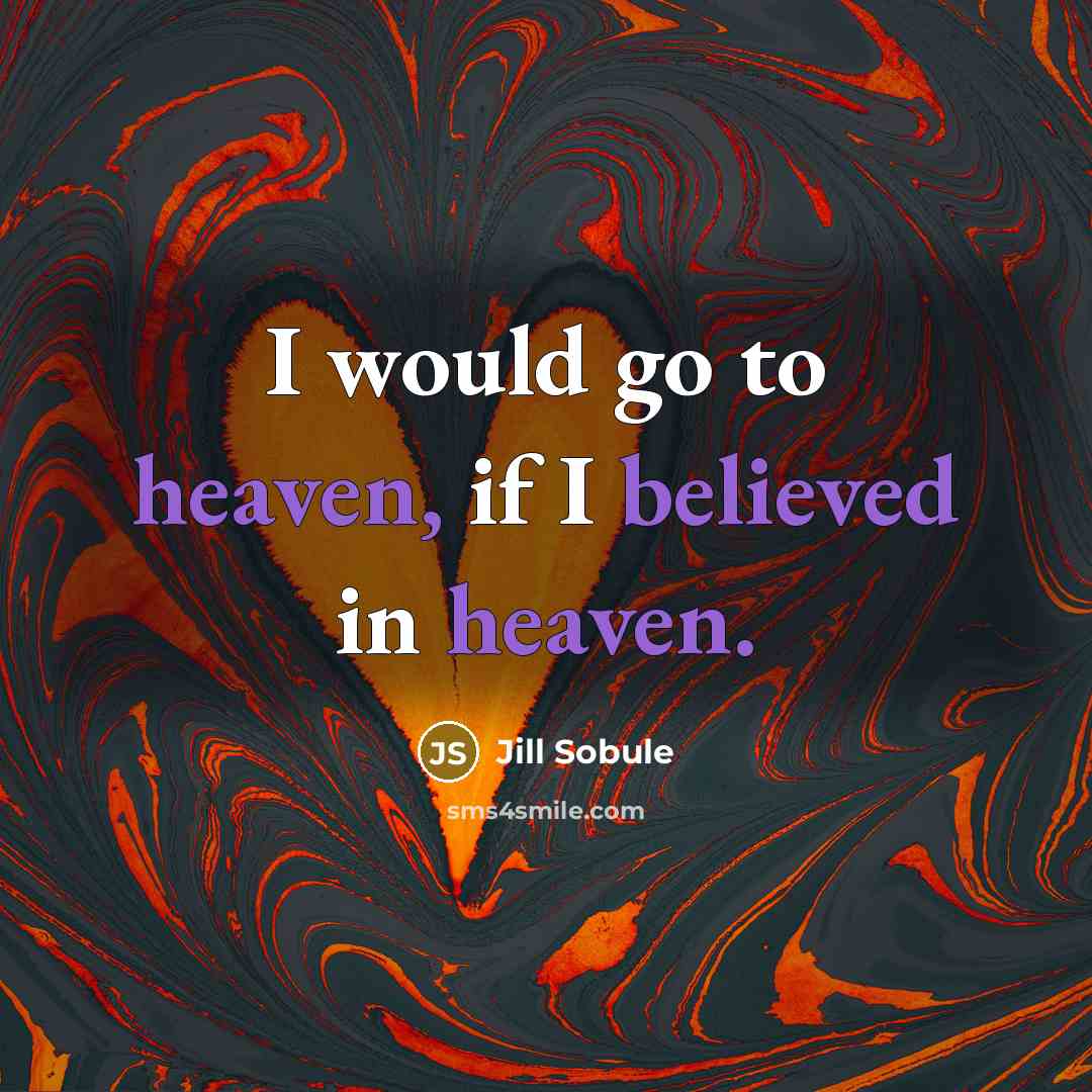 “I would go to heaven, if I believed in heaven.” quote by Jill Sobule