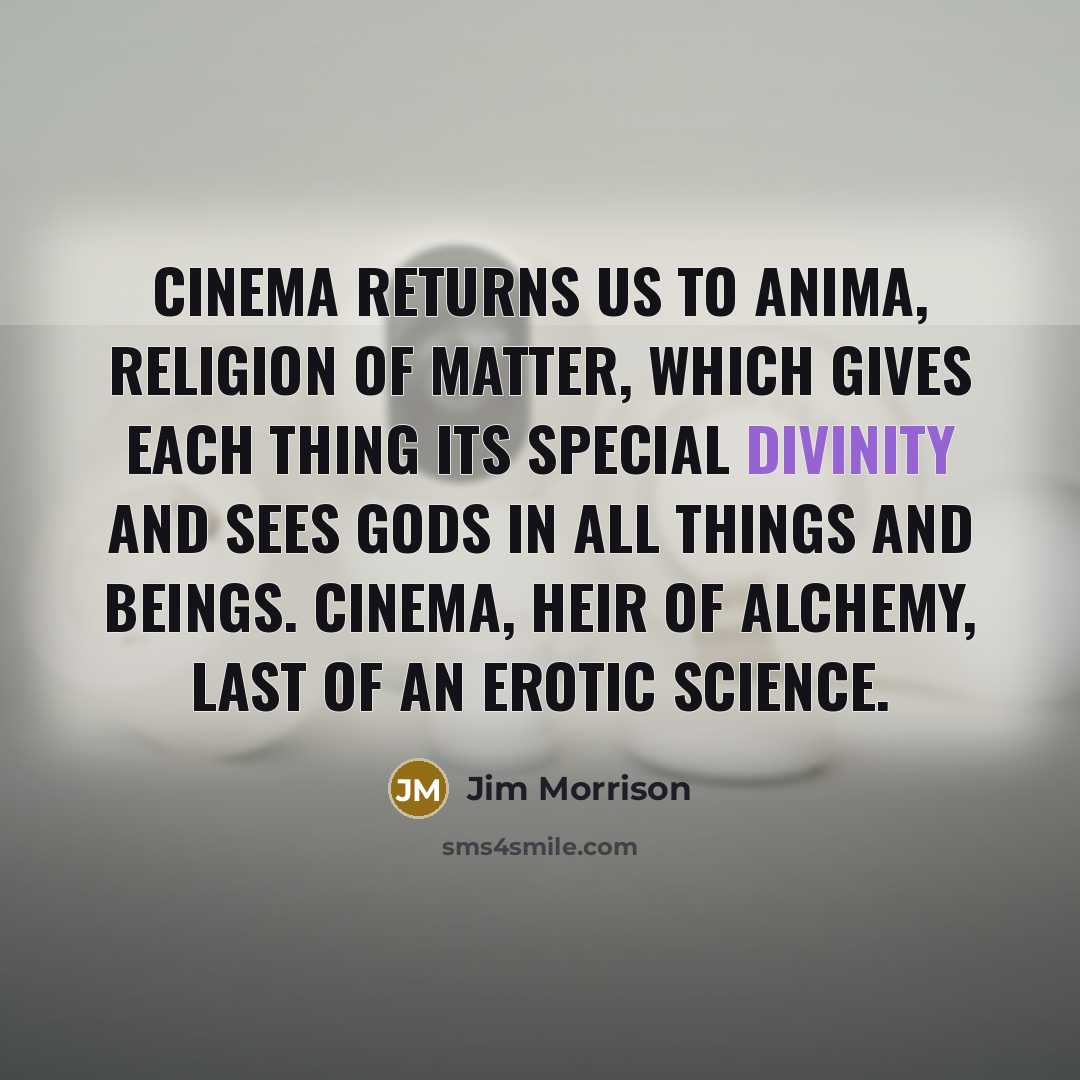 “Cinema returns us to anima, religion of matter, which gives…” quote by Jim Morrison